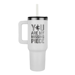 You Are My Missing Piece 40 oz Tumbler